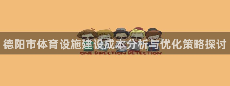 意昂体育4软件：德阳市体育设施建设成本分析与优化策略