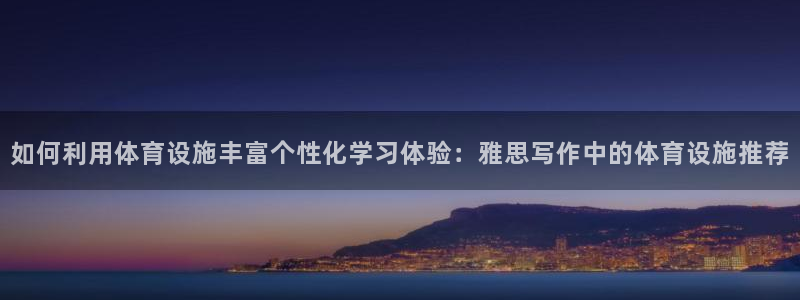 意昂4神州：如何利用体育设施丰富个性化学习体验：雅思