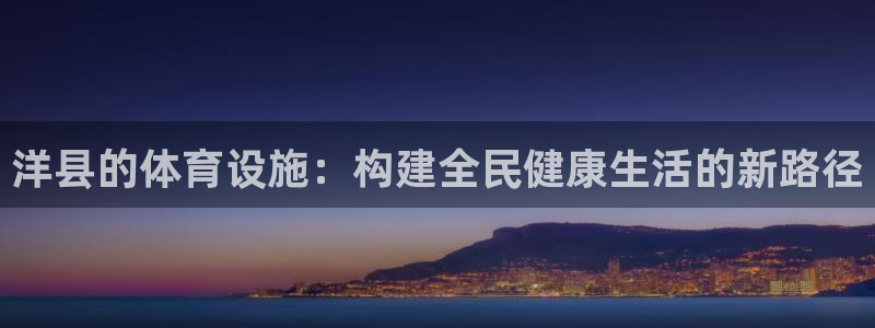 意昂体育4：洋县的体育设施：构建全民健康生活的新路径