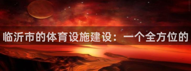 意昂体育4平台注册：临沂市的体育设施建设：一个全方位